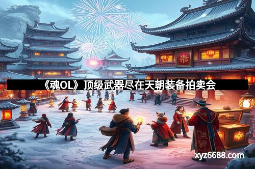 《魂OL》顶级武器尽在天朝装备拍卖会